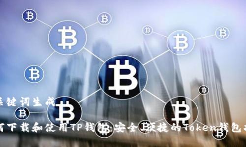 和关键词生成

如何下载和使用TP钱包：安全、便捷的Token钱包指南