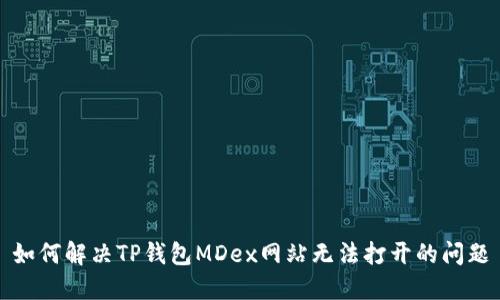 如何解决TP钱包MDex网站无法打开的问题