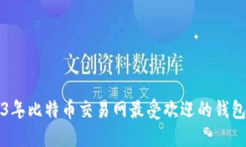 2023年比特币交易网最受欢迎的钱包推荐