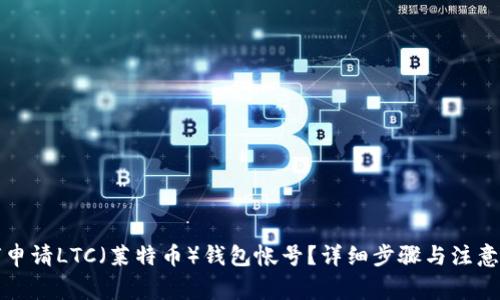 如何申请LTC(莱特币)钱包帐号?详细步骤与注意事项