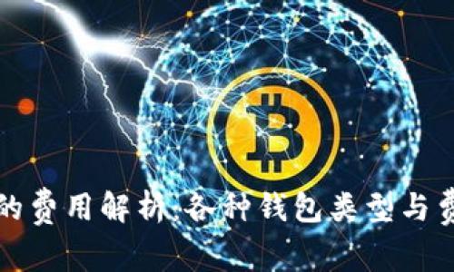 比特币钱包的费用解析:各种钱包类型与费用结构详解