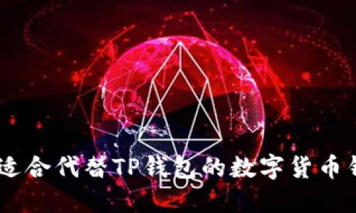 推荐:最适合代替TP钱包的数字货币钱包选择