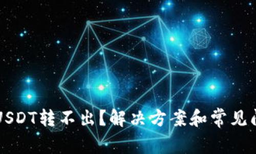 钱包里的USDT转不出？解决方案和常见问题全解析