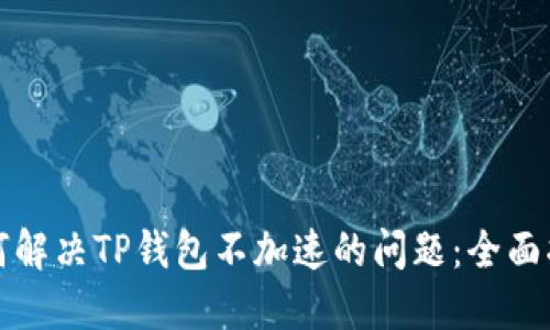 如何解决TP钱包不加速的问题:全面指南