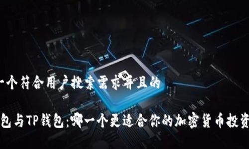 思考一个符合用户搜索需求并且的
Uni钱包与TP钱包:哪一个更适合你的加密货币投资需求?