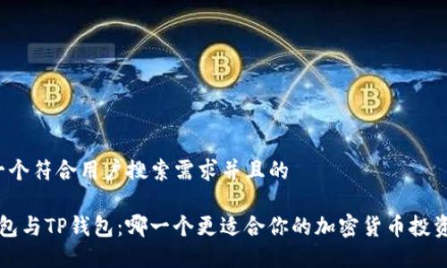 思考一个符合用户搜索需求并且的
Uni钱包与TP钱包:哪一个更适合你的加密货币投资需求?