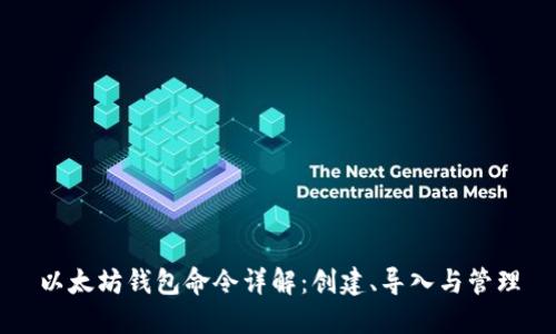 以太坊钱包命令详解:创建、导入与管理