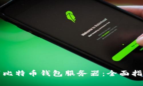 如何成功部署比特币钱包服务器:全面指南与实用技巧