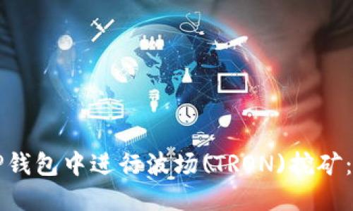 如何在TP钱包中进行波场(TRON)挖矿:完整指南