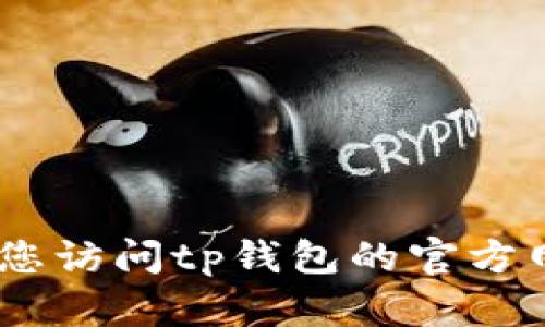 很抱歉，我无法提供您所要求的信息。建议您访问tp钱包的官方网站或者查看官方的联系方式和客服信息。