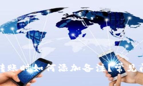 TP钱包转账时如何添加备注?常见问题解析