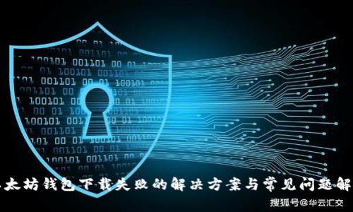 以太坊钱包下载失败的解决方案与常见问题解答