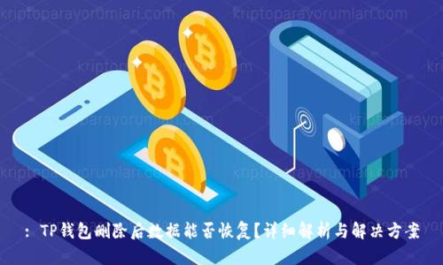 : TP钱包删除后数据能否恢复?详细解析与解决方案