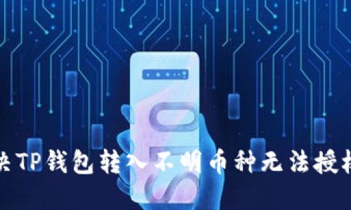 如何解决TP钱包转入不明币种无法授权的问题