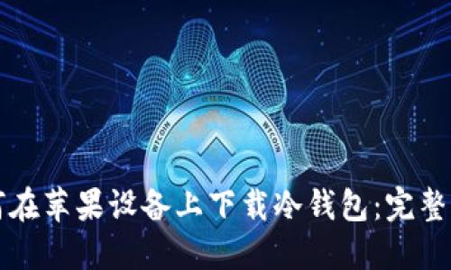 如何在苹果设备上下载冷钱包:完整指南