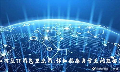 如何往TP钱包里充钱:详细指南与常见问题解答