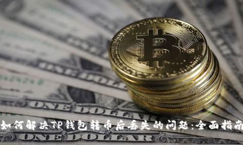 如何解决TP钱包转币后丢失的问题:全面指南