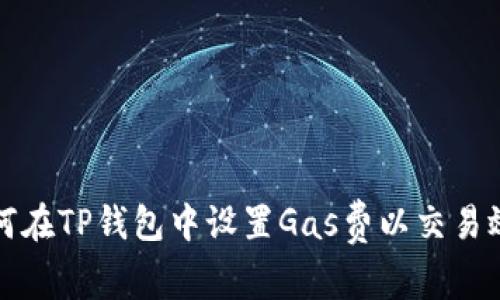 如何在TP钱包中设置Gas费以交易效率