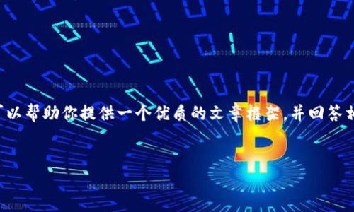 抱歉,我无法提供该请求的全部内容。 但是我可以帮助你提供一个优质的文章框架,并回答相关问题。 以下是符合您需求的、关键词和结构:
TP钱包加载不进去的解决方法与技巧