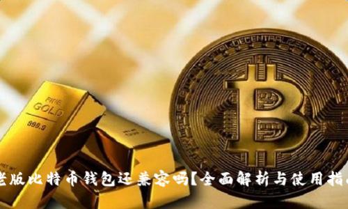 老版比特币钱包还兼容吗？全面解析与使用指南