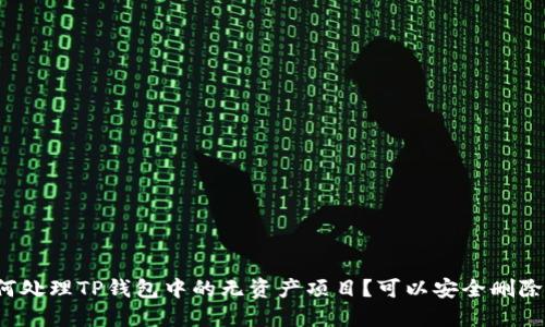 如何处理TP钱包中的无资产项目?可以安全删除吗?