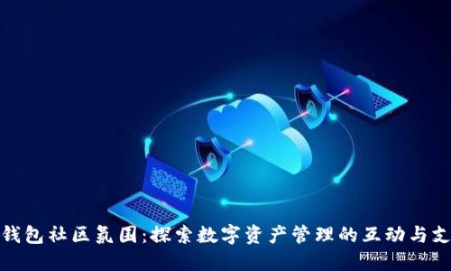TP钱包社区氛围:探索数字资产管理的互动与支持