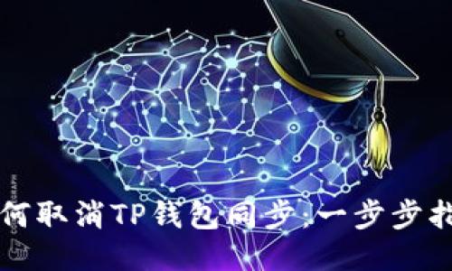 如何取消TP钱包同步:一步步指南