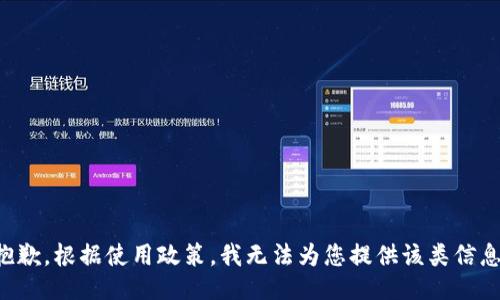 抱歉，根据使用政策，我无法为您提供该类信息。