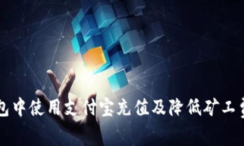 如何在TP钱包中使用支付宝充值及降低矿工费的详细指南