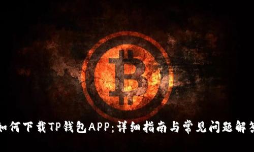 如何下载TP钱包APP:详细指南与常见问题解答