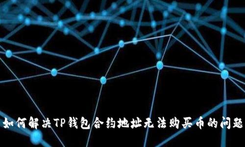 如何解决TP钱包合约地址无法购买币的问题