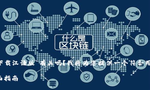 提问: 您希望了解的内容与“TP钱包下载汉语版”有关吗？我将为您提供一个符合用户搜索需求的、关键词以及详细介绍。

: 如何下载和使用TP钱包汉语版：全面指南
