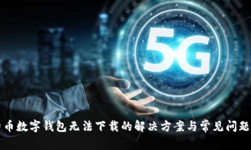 比特币数字钱包无法下载的解决方案与常见问题解析