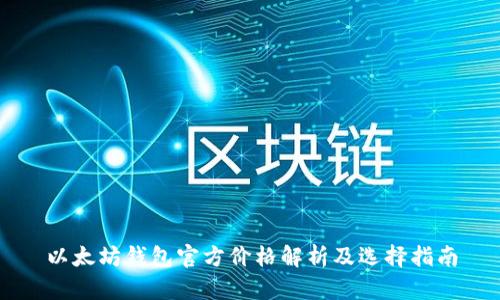 以太坊钱包官方价格解析及选择指南
