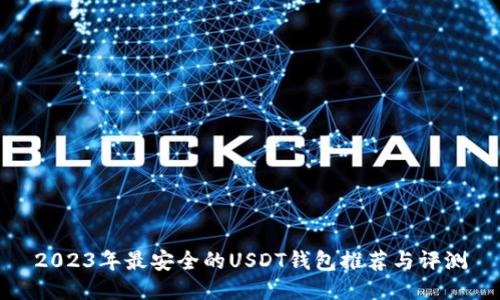 2023年最安全的USDT钱包推荐与评测