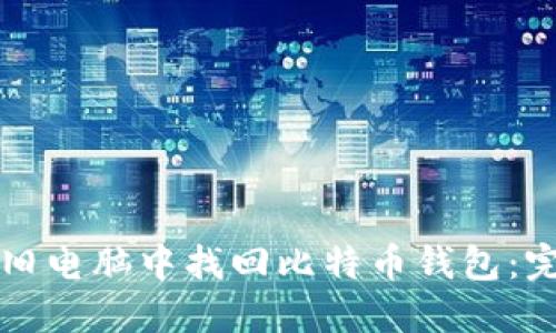 如何在旧电脑中找回比特币钱包：完整指南