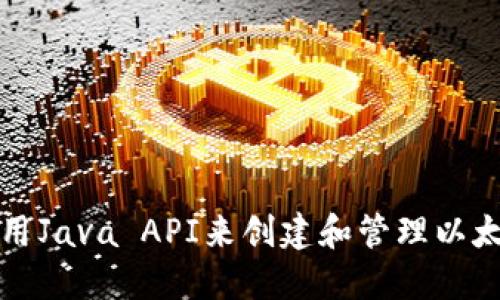 如何使用Java API来创建和管理以太坊钱包