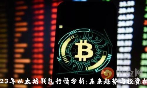   
2023年以太坊钱包行情分析：未来趋势与投资机会