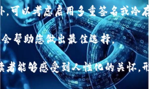在选择链以使用USDT时，TP钱包（TokenPocket）支持多种区块链平台。以下是一些主要的链及其特点，帮助您做出明智的选择。

1. 了解USDT及其支持的链
USDT（Tether）是一种与美元挂钩的稳定币，广泛应用于数字货币交易中。USDT不仅限于以太坊（ERC20），还在其他多个区块链上发行，比如波场（TRC20）、EOS等。对选择链的不同，用户在交易费用、速度以及安全性上会有不同的体验。

2. 选择适合的链
在TP钱包中选择链时，可以考虑以下几种主要类型：

h4以太坊（ERC20）/h4
以太坊是最初的USDT发行链之一，拥有更广泛的支持和应用。不过，由于网络拥堵，交易费用可能都比较高。在进行大量USDT交易时，您可能会感到有些遗憾，因为高昂的Gas费会影响到成本。

h4波场（TRC20）/h4
波场网络以其较低的交易费用和快速的交易确认时间而著称。如果您更注重交易的经济性，选择TRC20链会是一个明智的决定。这让我真心觉得，在需要进行小额交易时，波场的优势尤其明显。

h4EOS和其它链/h4
除了以太坊和波场，还有其他一些链支持USDT，比如EOS和Omni层等。选择这些链可能会让您在不同的去中心化应用（DApp）中体验到多样化的服务和功能。

3. 如何在TP钱包中注册和选择链使用USDT
注册TP钱包并选择合适的链是一个简单的过程。首先，下载TP钱包应用并完成注册。接着，您可以在钱包中找到“添加资产”功能，然后选择USDT。在选择链时，您会看到可选的链选项。根据之前提到的链的特点，您可以选择最适合您的链来进行USDT的存取和交易。

4. 额外的建议
在使用TP钱包进行USDT交易时，还要注意安全性。确保您的钱包地址正确，并定期备份钱包以防止数据丢失。此外，关注市场动态及相关的链的发展，因为各个链的表现和费用可能随时发生变化。

常见问题

h4问：选择哪条链使用USDT最划算？/h4
关于这个问题，许多用户可能会选择波场（TRC20），因为它的交易费用普遍较低，适合频繁的小额交易。然而，如果您注重与更多DeFi项目的兼容性和流动性，可能会考虑以太坊（ERC20）。

h4问：在TP钱包中如何安全存储USDT？/h4
安全存储USDT的关键在于保护您的私钥和助记词。使用TP钱包时，确保您将助记词妥善保管，切勿与他人分享。此外，可以考虑启用多重签名或冷存储等更高安全性的方式来保护您的资产。

总的来说，在TP钱包中选择合适的链来使用USDT是一个多方面的考量，综合考虑交易费用、速度以及您的具体需求会帮助您做出最佳选择。 

这样一个结构和内容的设计，能够有效帮助在TP钱包中使用USDT的选择与技巧。同时，由于细节丰富和情感表达，读者能够感受到人性化的关怀，形成良好的用户体验。