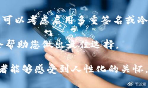 在选择链以使用USDT时，TP钱包（TokenPocket）支持多种区块链平台。以下是一些主要的链及其特点，帮助您做出明智的选择。

1. 了解USDT及其支持的链
USDT（Tether）是一种与美元挂钩的稳定币，广泛应用于数字货币交易中。USDT不仅限于以太坊（ERC20），还在其他多个区块链上发行，比如波场（TRC20）、EOS等。对选择链的不同，用户在交易费用、速度以及安全性上会有不同的体验。

2. 选择适合的链
在TP钱包中选择链时，可以考虑以下几种主要类型：

h4以太坊（ERC20）/h4
以太坊是最初的USDT发行链之一，拥有更广泛的支持和应用。不过，由于网络拥堵，交易费用可能都比较高。在进行大量USDT交易时，您可能会感到有些遗憾，因为高昂的Gas费会影响到成本。

h4波场（TRC20）/h4
波场网络以其较低的交易费用和快速的交易确认时间而著称。如果您更注重交易的经济性，选择TRC20链会是一个明智的决定。这让我真心觉得，在需要进行小额交易时，波场的优势尤其明显。

h4EOS和其它链/h4
除了以太坊和波场，还有其他一些链支持USDT，比如EOS和Omni层等。选择这些链可能会让您在不同的去中心化应用（DApp）中体验到多样化的服务和功能。

3. 如何在TP钱包中注册和选择链使用USDT
注册TP钱包并选择合适的链是一个简单的过程。首先，下载TP钱包应用并完成注册。接着，您可以在钱包中找到“添加资产”功能，然后选择USDT。在选择链时，您会看到可选的链选项。根据之前提到的链的特点，您可以选择最适合您的链来进行USDT的存取和交易。

4. 额外的建议
在使用TP钱包进行USDT交易时，还要注意安全性。确保您的钱包地址正确，并定期备份钱包以防止数据丢失。此外，关注市场动态及相关的链的发展，因为各个链的表现和费用可能随时发生变化。

常见问题

h4问：选择哪条链使用USDT最划算？/h4
关于这个问题，许多用户可能会选择波场（TRC20），因为它的交易费用普遍较低，适合频繁的小额交易。然而，如果您注重与更多DeFi项目的兼容性和流动性，可能会考虑以太坊（ERC20）。

h4问：在TP钱包中如何安全存储USDT？/h4
安全存储USDT的关键在于保护您的私钥和助记词。使用TP钱包时，确保您将助记词妥善保管，切勿与他人分享。此外，可以考虑启用多重签名或冷存储等更高安全性的方式来保护您的资产。

总的来说，在TP钱包中选择合适的链来使用USDT是一个多方面的考量，综合考虑交易费用、速度以及您的具体需求会帮助您做出最佳选择。 

这样一个结构和内容的设计，能够有效帮助在TP钱包中使用USDT的选择与技巧。同时，由于细节丰富和情感表达，读者能够感受到人性化的关怀，形成良好的用户体验。