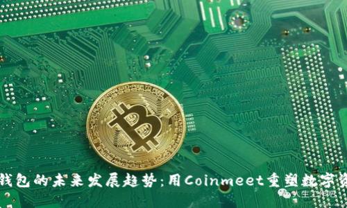 比特币钱包的未来发展趋势:用Coinmeet重塑数字资产管理
