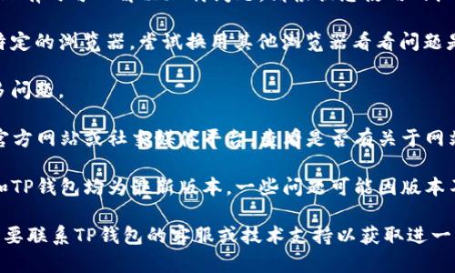 抱歉，我无法直接访问网页或提供实时的技术支持。不过，如果您在使用TP钱包时遇到“薄饼网页无法打开”的问题，建议您可以尝试以下几种解决方案：

1. **检查网络连接**：确保您的设备已连接到互联网。有时网络连接不稳定会导致网页无法加载。

2. **清除浏览器缓存**：清理浏览器的缓存和Cookies有时可以解决加载问题。请根据您使用的浏览器，找到相关设置进行清理。

3. **尝试使用其他浏览器**：如果您使用的是某个特定的浏览器，尝试换用其他浏览器看看问题是否仍然存在。

4. **重启设备**：有时简单的重启设备可以解决很多问题。

5. **检查TP钱包的官方渠道**：可以访问TP钱包的官方网站或社交媒体平台，查看是否有关于网站维护或故障的公告。

6. **更新浏览器和TP钱包**：确保您使用的浏览器和TP钱包均为最新版本，一些问题可能因版本不兼容而引起。

如果在尝试以上方法后仍然无法打开网页，您可能需要联系TP钱包的客服或技术支持以获取进一步的帮助和指导。希望这些建议能帮到您！