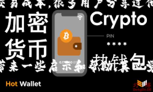 tp钱包闪兑手续费的现状与未来发展趋势

引言

随着区块链技术的飞速发展，数字资产的管理与交换变得愈加重要。tp钱包作为一种广泛使用的数字资产管理工具，其闪兑功能吸引了大量用户。然而，有很多用户反映，tp钱包的闪兑手续费非常昂贵。这不仅影响了用户的交易体验，还让许多潜在用户对该钱包的吸引力打了折扣。在本文中，我们将深入探讨tp钱包的闪兑手续费现状、影响因素，并展望未来发展趋势。

现状分析

许多人在使用tp钱包时，都会遇到闪兑手续费的问题。很多用户在进行闪兑时，发现成交价格远高于市场价，手续费的高昂让人倍感失望。你或许会问，“为什么这一现状会存在呢？”我们可以从多个角度来分析这个问题。

首先，市场的供求关系影响着闪兑手续费的高低。在部分流动性较低的市场中，交易者往往需要支付更高的手续费，以保证交易订单的达成。其次，闪兑服务的提供者需要在交易过程中承担一定的风险，这也会导致他们收取较高的手续费。此外，网络拥堵情况也会影响手续费，尤其是在高峰期，矿工费用上涨，会直接体现在用户的闪兑费用中。

当然，我们不能忽视用户体验这一因素。即便手续费高昂，有些用户依然愿意使用tp钱包的闪兑功能，一是因为其方便快捷，二是因为他们对平台的信任和安全性有所依赖。

影响因素：

在讨论tp钱包闪兑手续费高昂的原因时，有几个关键因素需要关注：

1. **市场流动性**：市场的供求关系直接影响到交易的手续费。在流动性较低的市场中，交易者往往需要支付更多的费用来确保快速成交。

2. **风险因素**：提供闪兑服务的交易平台需要承担各种风险，比如价格波动、交易失败等。因此，他们需要通过较高的手续费来弥补这些风险。

3. **网络拥堵**：在区块链网络高峰时段，交易的确认时间会增加，用户相应需要支付更高的矿工费用，导致闪兑手续费上涨。

4. **用户体验**：一些用户即便面临较高的手续费，仍然愿意选择便捷的服务。这实际上也反映了用户对于平台的信任度，越信任的平台，用户越愿意为其付费。

未来发展趋势

随着区块链技术的不断发展变化，tp钱包的闪兑手续费也有可能随之调整和。我们可以从以下几个方面来构想其未来发展方向：

1. **竞争加剧**：随着越来越多的数字货币钱包提供闪兑服务，市场竞争将愈发激烈。这种竞争可能会促使钱包提供方降低手续费以吸引用户。用户可以期待一种更为透明和公平的手续费结构。

2. **技术创新**：随着技术的发展，各种新技术可能会被引入以交易流程。例如，通过提高交易的算法效率来降低网络拥堵，进而减少闪兑手续费。

3. **流动性管理**：未来平台可能会通过各种方式提升市场流动性，来降低交易者需要支付的手续费。这包括引入更多的流动性提供者以及现有的流动性池。

4. **用户反馈**：越来越多的钱包平台开始重视用户反馈，积极改进用户体验。随着用户科普的深入，用户对手续费的理解会逐渐提升，这将迫使平台更为透明和合理地制定收费标准。

总结

tp钱包的闪兑手续费高昂，确实让很多用户感到不满，这是一个链接多种因素的复杂现象。然而，在未来，随着市场竞争的深化、技术的进步和用户的声音越来越重要，我们有理由相信tp钱包闪兑手续费有可能会逐步降低，从而提升用户体验。真心觉得这种变化不仅仅是对消费者的回馈，更是对整个数字资产管理行业的激励。

可能相关问题

h41. 为什么闪兑手续费会在不同平台上存在差异？/h4

这一点其实涉及到多个方面。首先，不同平台的业务模式不同，有些平台以低手续费作为竞争优势，而另一些可能更重视用户体验或安全性，从而相对提高手续费。其次，技术架构也会影响手续费的高低，性能更优的系统能够在减少交易时间和降低拥堵的同时，也能降低交易费用。此外，流动性池的管理也是关键因素之一，不同平台的流动性提供者数量和质量会导致手续费差异，因此用户需要根据实际需要，从多个维度综合考虑，选择适合自己的平台。

h42. 如何有效降低使用tp钱包闪兑的手续费？/h4

降低闪兑手续费的一个有效方式是密切关注市场动态。在交易量较低的时段进行交易，往往能省下不少手续费。此外，用户也可以通过选择合适的交易平台，以及利用平台的奖励机制（如积分、优惠等）来降低总体交易成本。很多用户分享过他们的经验，这确实能让人感受到一些实际收益。最后，保持对市场动向的敏锐度和环境的把握是十分重要的，有时候市场转瞬即变，错过行情就可能带来不必要的成本，甚至选择高昂的手续费。

结语

在数字资产的管理和交换中，手续费是个不可忽视的重要因素。尽管现在tp钱包的闪兑手续费还比较高昂，但展望未来，市场的变化和技术的进步都预示着这一现状或许会有所改善。希望能通过这篇文章，给用户带来一些启示和帮助，真心觉得，这是每个数字资产用户在重视安全的同时，也应该关注的课题。