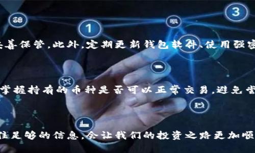 tp钱包买币失败的原因及解决方案

很多刚接触加密货币的小伙伴可能会在使用tp钱包的时候遇到买币失败的情况，真心觉得这让人很沮丧。特别是在市场波动较大的时候，每一步都显得格外重要，失败可能会错过最佳的买入时机。那么，导致这种情况的原因究竟是什么？又该如何有效解决呢？

失败的原因一：网络问题

首先，第一个常见的原因就是网络问题。如果在购买币时网络连接不稳，会导致交易请求无法正确发送。建议在进行交易时确保网络稳定，可以通过切换Wi-Fi或者使用移动数据来检查网络是否畅通。如果网络情况良好，但问题依旧存在，可以尝试重启tp钱包，重新连接网络，再进行交易。

失败的原因二：钱包余额不足

第二个因素可能是你的钱包余额不足。在进行买币操作时，需要有足够的余额来覆盖所购买币的价格以及相应的交易手续费。如果钱包余额不足，自然会导致交易失败。在此，大家一定要提前查看余额，确保有足够的资金。

失败的原因三：币种限制

第三个原因是你所选择的币种可能受到限制。有些钱包可能不支持部分币种的直接购买，或者在特定时段内暂停了某些交易。这种情况下，建议查看tp钱包的官方公告或相关社群的信息，了解目前支持的币种。

失败的原因四：交易手续费不足

除了余额外，交易手续费也是一个不能忽视的因素。如果你所选择的交易手续费过低，可能会导致交易被延迟或失败。因此，建议适当提高手续费，保障交易的顺利完成。在tp钱包中，用户一般可以选择不同的手续费设置，根据市场情况进行调整。

失败的原因五：钱包版本过旧

如果你的tp钱包版本过旧，那么也可能会出现兼容性的问题，导致买币失败。建议定期检查并更新钱包软件，确保使用的都是最新版本，这样可以减少许多技术故障的发生。

解决方案总结

综合上述几点，买币失败的原因多种多样，大家可以逐项排查，找到对应的解决方案。耐心地解决每一个问题，才能在加密货币的投资旅程中取得更多的成功。真心希望大家都能顺利购买到自己喜欢的数字货币，实现投资的梦想！

常见问题解答

h4问题1：tp钱包安全吗？/h4

关于tp钱包的安全性，我认为大家都很关心。实际上，tp钱包相对来说是比较安全的，但这并不意味着没有风险。用户的私钥是钱包安全的关键，必须妥善保管。此外，定期更新钱包软件、使用强密码，避免在公共网络下进行交易，都是保护账户安全的重要措施。

h4问题2：如何避免未来的买币失败？/h4

为了避免未来在tp钱包中再次出现购买失败的情况，我们可以从几个方面入手。首先，将网络连接和余额检查纳入每次交易的准备工作。其次，了解并掌握持有的币种是否可以正常交易，避免尝试不支持的操作。同时，保持钱包软件的最新状态，也可以降低技术故障的风险。通过这些小细节的注意，相信大家在后续的买币操作中会更加顺利！ 

结束语

总之，使用tp钱包购买币时，总会面临一些挑战，但只要我们保持耐心，认真对待每一个细节，问题总能迎刃而解。在这个不断变化的加密市场中，掌握住足够的信息，会让我们的投资之路更加顺利。希望大家在未来的交易中，能够更顺利、更便捷地进行买币操作，获得满意的投资回报！