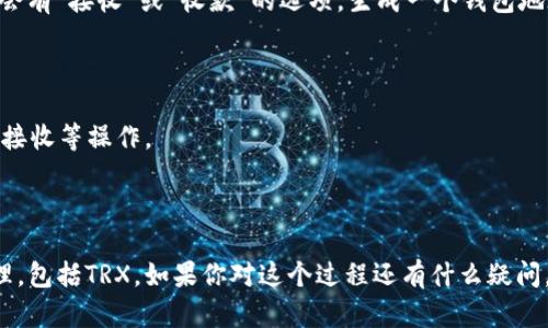 要在token.im钱包中开通TRX（波场币），你需要按照以下步骤操作：

### 第一步：下载并安装token.im钱包

去应用商店（如App Store或Google Play）搜索“token.im”并下载钱包应用程序。安装完成后，打开应用。

### 第二步：注册/导入钱包

1. **新用户注册**：如果你是新用户，可以选择注册新钱包。按照提示创建一个安全的密码，并确保将助记词妥善保管，绝不要泄露给其他人。
   
2. **老用户导入**：如果你之前已经有token.im钱包，可以直接输入助记词恢复钱包。

### 第三步：设置TRX

1. **进入钱包主界面**：在钱包的主界面，你可以看到已经支持的多种数字货币。

2. **查找TRX**：在钱包界面中，你可能会看到TRON（TRX）的图标。如果没有，通常会有“添加”或“管理资产”的选项。

3. **添加TRX资产**：点击“添加资产”，在搜索框中输入“TRX”或者“TRON”，找到后点击添加。

### 第四步：获取TRX

1. **充值TRX**：你可以通过交易所购买TRX再转入token.im钱包，或者从其他钱包转账TRX到你的token.im钱包地址。

2. **接收TRX**：在你的钱包界面，点击TRX资产，应该会有“接收”或“收款”的选项，生成一个钱包地址，将这个地址分享给发送者，或者直接用二维码扫描。

### 第五步：使用TRX

开通TRX后，你可以在token.im钱包中进行查看、发送、接收等操作。

#### 总结

token.im钱包使用方便，支持各种主流数字货币的管理，包括TRX。如果你对这个过程还有什么疑问，欢迎随时提问！希望这能帮到你！