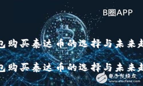 钱包购买泰达币的选择与未来趋势
钱包购买泰达币的选择与未来趋势