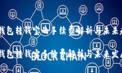 USDT钱包转钱宝的手续费解析与未来趋势
USDT钱包转钱宝手续费解析与未来发展趋势