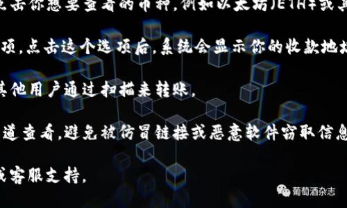 要查看TP钱包的收款地址，可以按照以下步骤进行操作：

1. **打开TP钱包应用**：首先，确保你的TP钱包应用已经安装在手机上并且成功登录。

2. **选择钱包**：在主界面，通常会显示你持有的各种数字资产。点击你想要查看的币种，例如以太坊（ETH）或其他支持的代币。

3. **查看地址**：在币种详情页面，通常会有“接收”或者“收款”选项。点击这个选项后，系统会显示你的收款地址。在这个页面，你还可以选择复制地址，以便方便分享或接收款项。

4. **二维码**：在同一页面，你还能够看到该地址的二维码，方便其他用户通过扫描来转账。

5. **安全提示**：在获取收款地址时，确保你是在官方或安全的渠道查看，避免被仿冒链接或恶意软件窃取信息。

如果你在使用TP钱包时遇到任何问题，建议查阅官方的使用手册或客服支持。