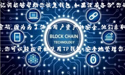 创建TP钱包（Trust Wallet）是一个相对简单的过程，下面是详细的步骤指导，让你轻松完成这个过程。

步骤一：下载TP钱包
要开始，你需要在你的移动设备上下载TP钱包。访问官方的Trust Wallet网站，或者直接在App Store（iOS）或Google Play Store（Android）中搜索“Trust Wallet”，并下载应用。确保你下载的是官方版本，以避免潜在的安全风险。

步骤二：创建新钱包
安装完成后，打开TP钱包应用。你会看到一个欢迎页面，点击“创建新的钱包”选项。在这一阶段，钱包会要求你同意其服务条款和隐私政策，确保仔细阅读，点击“同意并继续”。

步骤三：备份助记词
接下来，TP钱包会生成一个12个单词的助记词。这是你钱包的私钥，任何人如果获得这些单词，就可以访问你的资产。因此，一定要将其安全地存储在离线的地方，而不是仅仅在你的手机上。点击“我已备份”按钮以继续。

步骤四：设置安全密码
接着，系统会要求你设置一个安全密码。这是一个非常重要的步骤，因为它将用于保护你的钱包。确保使用一个强而独特的密码，避免使用简单的数字或生日。

步骤五：确认您的钱包已创建
完成上述步骤后，你的TP钱包就成功创建了！你将进入钱包主页，可以开始存放和管理你的加密资产。此时，通常系统会提示你进行一些基本操作，比如发送或接收加密资产。

步骤六：了解钱包功能
TP钱包提供了许多功能，包括资产管理、去中心化交易所（DEX）、DApp浏览器等。建议花一些时间探索这些功能，以便全面了解如何使用钱包。

常见问题解答

h4问题一：为什么我需要备份助记词？/h4
真心觉得，备份助记词是保护你的加密资产的重中之重。如果你的手机丢失、损坏或者你更换设备，助记词能够帮助你恢复钱包。如果没有备份，你的资产可能会永久丢失。因此，一定要小心妥善保管，避免与他人分享。

h4问题二：如果我忘记密码怎么办？/h4
如果你忘记了TP钱包的密码，不用太过于紧张。有一点遗憾的是，TP钱包并不允许通过任何方式恢复密码，因为为了保住用户资产的安全，他们采取了严格的安全措施。因此，始终建议将密码记录在一个安全地方，或者使用密码管理工具来帮助记忆。

总结
创建TP钱包是一个简单又重要的步骤，无论你是加密货币的新手还是有经验的投资者。通过上述步骤，你可以轻松开始使用TP钱包，安全地管理你的数字资产。请一定要记住备份助记词和安全密码，这是确保你资产安全的关键。

希望这个指南对你有所帮助，能让你在加密货币的世界中更加安心和自信！