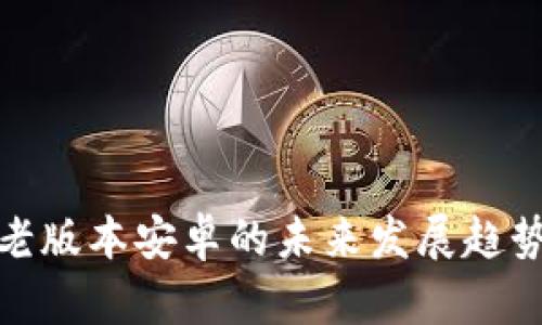 TP钱包老版本安卓的未来发展趋势与影响